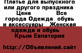 Платье для выпускного или другого праздника  › Цена ­ 10 000 - Все города Одежда, обувь и аксессуары » Женская одежда и обувь   . Крым,Евпатория